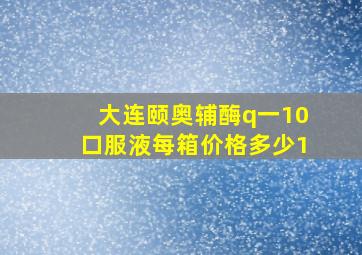 大连颐奥辅酶q一10口服液每箱价格多少1