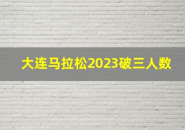 大连马拉松2023破三人数