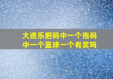 大透乐胆码中一个拖码中一个蓝球一个有奖吗