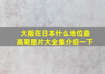 大阪在日本什么地位最高呢图片大全集介绍一下