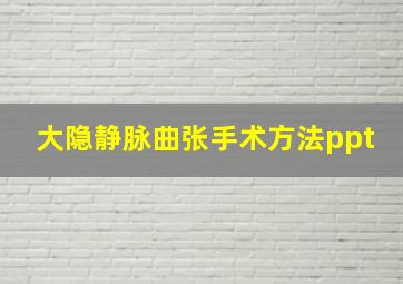 大隐静脉曲张手术方法ppt