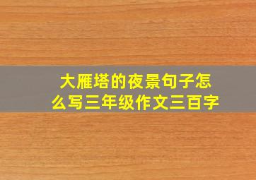 大雁塔的夜景句子怎么写三年级作文三百字