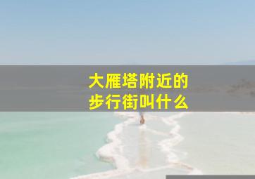 大雁塔附近的步行街叫什么