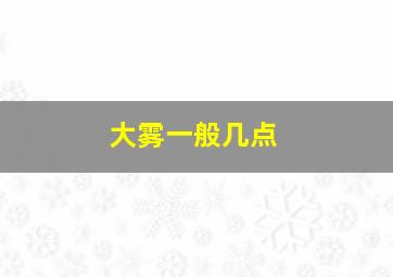 大雾一般几点