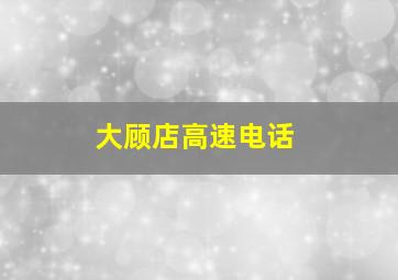 大顾店高速电话