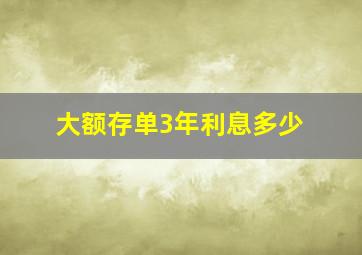 大额存单3年利息多少