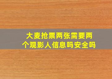 大麦抢票两张需要两个观影人信息吗安全吗