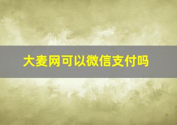 大麦网可以微信支付吗