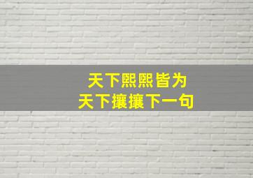 天下煕煕皆为天下攘攘下一句