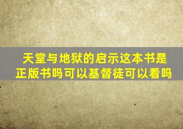 天堂与地狱的启示这本书是正版书吗可以基督徒可以看吗