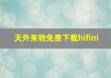 天外来物免费下载hifini