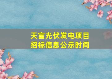 天富光伏发电项目招标信息公示时间