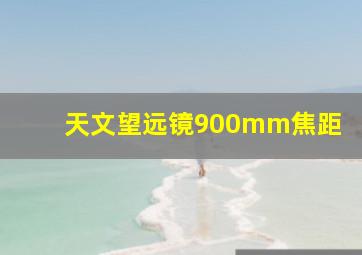 天文望远镜900mm焦距