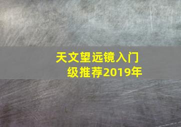 天文望远镜入门级推荐2019年