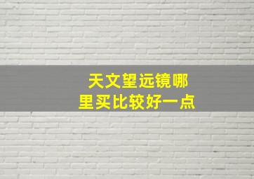 天文望远镜哪里买比较好一点