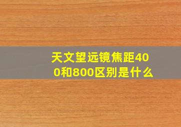 天文望远镜焦距400和800区别是什么