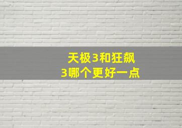 天极3和狂飙3哪个更好一点