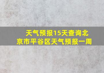 天气预报15天查询北京市平谷区天气预报一周