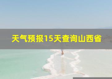 天气预报15天查询山西省