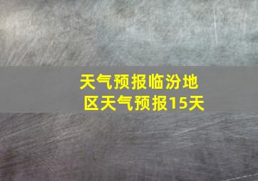 天气预报临汾地区天气预报15天