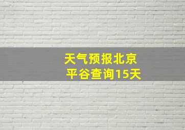 天气预报北京平谷查询15天