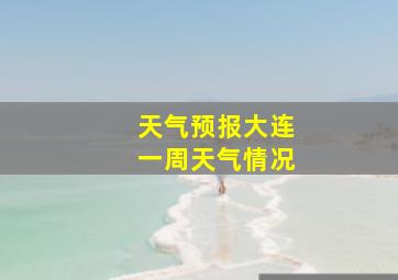 天气预报大连一周天气情况