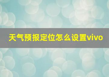 天气预报定位怎么设置vivo