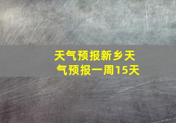 天气预报新乡天气预报一周15天