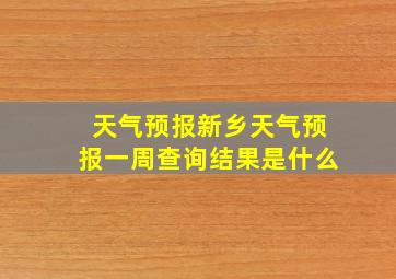 天气预报新乡天气预报一周查询结果是什么