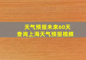 天气预报未来60天查询上海天气预报视频