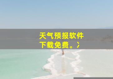 天气预报软件下载免费。冫