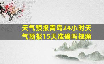 天气预报青岛24小时天气预报15天准确吗视频