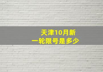 天津10月新一轮限号是多少