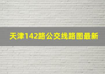 天津142路公交线路图最新