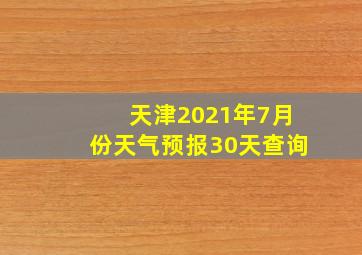 天津2021年7月份天气预报30天查询