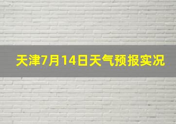 天津7月14日天气预报实况