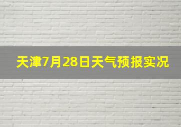 天津7月28日天气预报实况