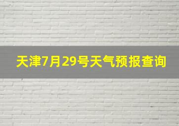 天津7月29号天气预报查询