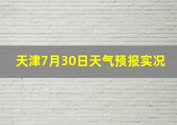 天津7月30日天气预报实况