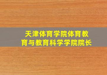 天津体育学院体育教育与教育科学学院院长