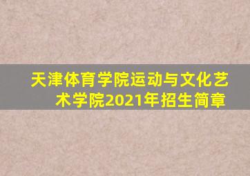 天津体育学院运动与文化艺术学院2021年招生简章