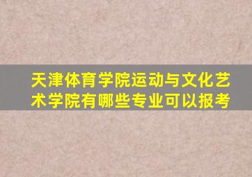 天津体育学院运动与文化艺术学院有哪些专业可以报考