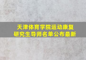 天津体育学院运动康复研究生导师名单公布最新