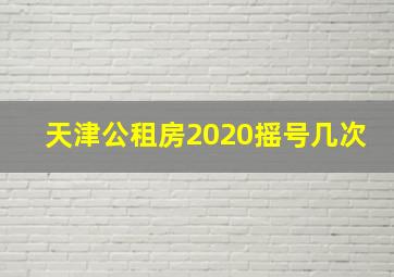 天津公租房2020摇号几次