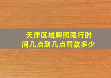 天津区域牌照限行时间几点到几点罚款多少