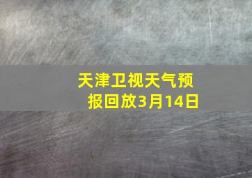 天津卫视天气预报回放3月14日