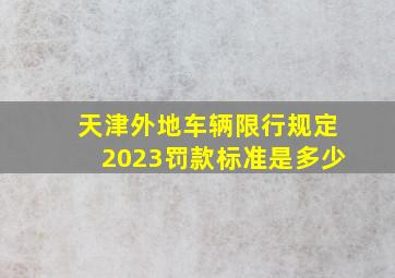 天津外地车辆限行规定2023罚款标准是多少