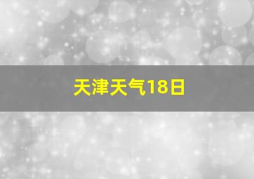 天津天气18日