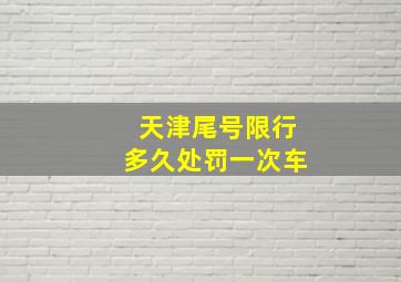 天津尾号限行多久处罚一次车