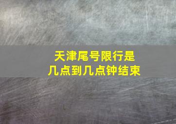 天津尾号限行是几点到几点钟结束